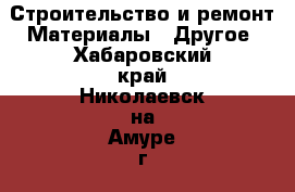 Строительство и ремонт Материалы - Другое. Хабаровский край,Николаевск-на-Амуре г.